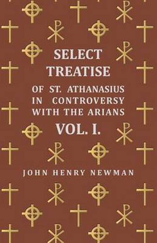 Cover image for Select Treatise of St. Athanasius in Controversy with the Arians Vol. I.