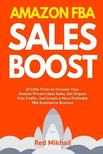 Cover image for Amazon FBA Sales Boost: 33 Little Tricks to Increase Your Amazon Private Label Sales, Get Organic Free Traffic, and Create a More Profitable FBA Ecommerce Business