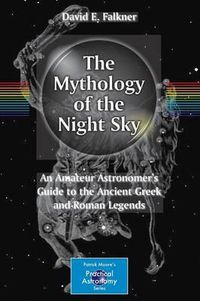 Cover image for The Mythology of the Night Sky: An Amateur Astronomer's Guide to the Ancient Greek and Roman Legends