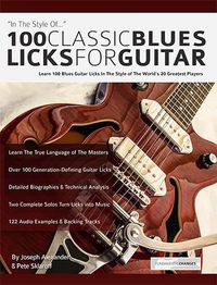 Cover image for 100 classic blues licks for guitar: Learn 100 Blues Guitar Licks In The Style Of The World's 20 Greatest Players