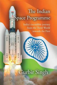 Cover image for The Indian Space Programme: India's incredible journey from the Third World towards the First