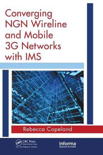 Cover image for Converging NGN Wireline and Mobile 3G Networks with IMS: Converging NGN and 3G Mobile