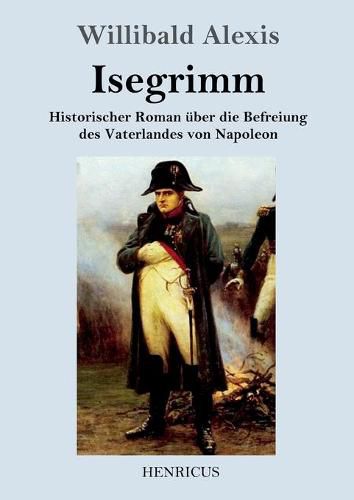 Isegrimm: Historischer Roman uber die Befreiung des Vaterlandes von Napoleon