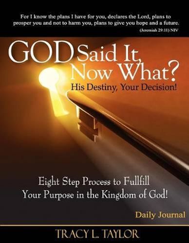 Cover image for God Said It! Now What? His Destiny, Your Decision. Eight Step Process to Fulfill Your Purpose in the Kingdom of God! Daily Journal