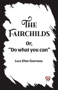 Cover image for The Fairchilds Or,"Do what you can"