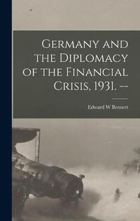 Cover image for Germany and the Diplomacy of the Financial Crisis, 1931. --