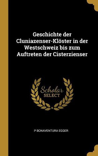 Cover image for Geschichte der Cluniazenser-Kloester in der Westschweiz bis zum Auftreten der Cisterzienser