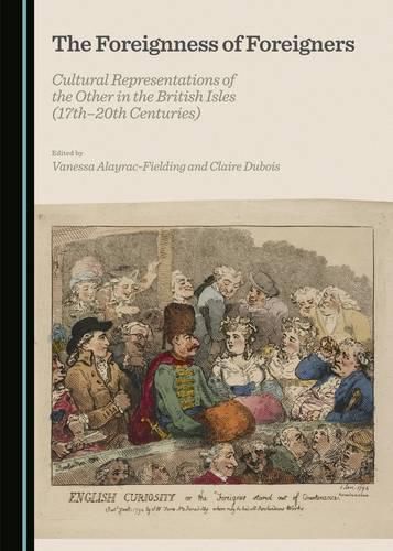 Cover image for The Foreignness of Foreigners: Cultural Representations of the Other in the British Isles (17th-20th Centuries)