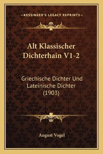 Alt Klassischer Dichterhain V1-2: Griechische Dichter Und Lateinische Dichter (1903)