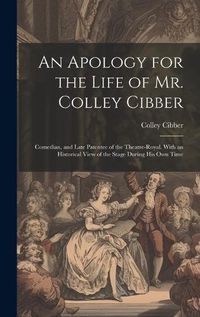 Cover image for An Apology for the Life of Mr. Colley Cibber