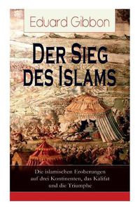 Cover image for Der Sieg Des Islams - Die Islamischen Eroberungen Auf Drei Kontinenten, Das Kalifat Und Die Triumphe (Vollst ndige Deutsche Ausgabe)