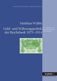 Cover image for Geld- Und Waehrungspolitik Der Reichsbank 1875-1914: Der Transformationsprozess Der Deutschen Geldverfassung