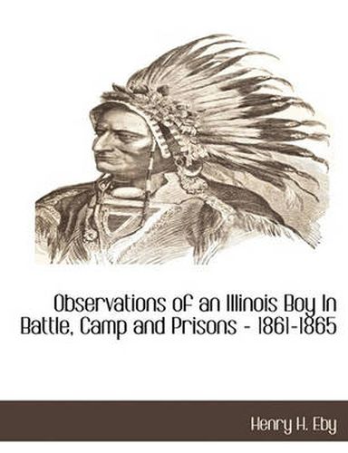 Cover image for Observations of an Illinois Boy in Battle, Camp and Prisons - 1861-1865