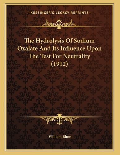 Cover image for The Hydrolysis of Sodium Oxalate and Its Influence Upon the Test for Neutrality (1912)