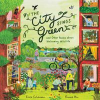 Cover image for The City Sings Green & Other Poems About Welcoming Wildlife