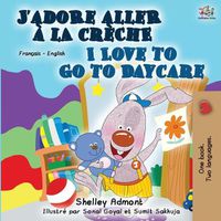 Cover image for I Love to Go to Daycare (French English Bilingual Book)