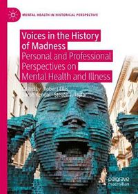 Cover image for Voices in the History of Madness: Personal and Professional Perspectives on Mental Health and Illness