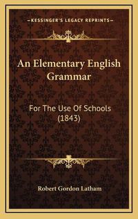 Cover image for An Elementary English Grammar: For the Use of Schools (1843)