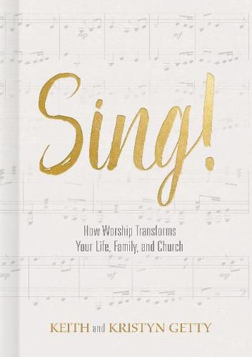 Sing!: How Worship Transforms Your Life, Family, and Church