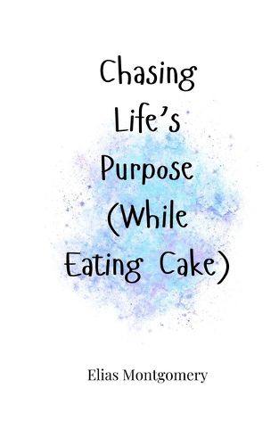 Cover image for Chasing Life's Purpose (While Eating Cake)