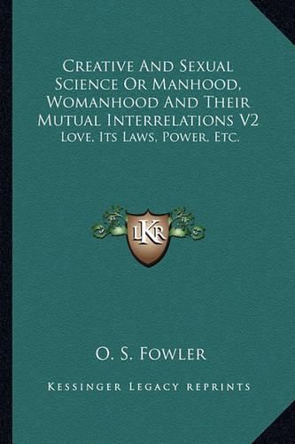 Cover image for Creative and Sexual Science or Manhood, Womanhood and Their Mutual Interrelations V2: Love, Its Laws, Power, Etc.