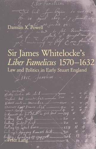 Sir James Whitelocks's Liber Famelicus 1570-1632: Law and Politics in Early Stuart England