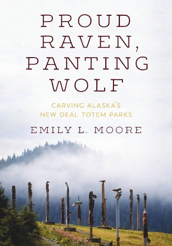 Cover image for Proud Raven, Panting Wolf: Carving Alaska's New Deal Totem Parks