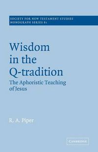 Cover image for Wisdom in the Q-Tradition: The Aphoristic Teaching of Jesus