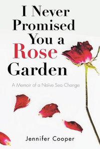 Cover image for I Never Promised You a Rose Garden: A Memoir of a Naive Sea Change