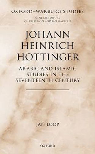 Cover image for Johann Heinrich Hottinger: Arabic and Islamic Studies in the Seventeenth Century