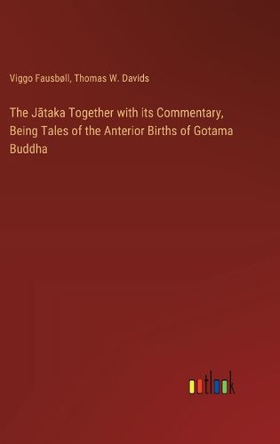 Cover image for The Jātaka Together with its Commentary, Being Tales of the Anterior Births of Gotama Buddha