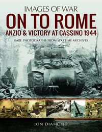 Cover image for On to Rome: Anzio and Victory at Cassino, 1944: Rare Photographs from Wartime Archives