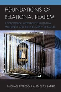 Cover image for Foundations of Relational Realism: A Topological Approach to Quantum Mechanics and the Philosophy of Nature