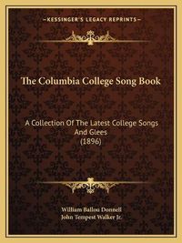 Cover image for The Columbia College Song Book: A Collection of the Latest College Songs and Glees (1896)