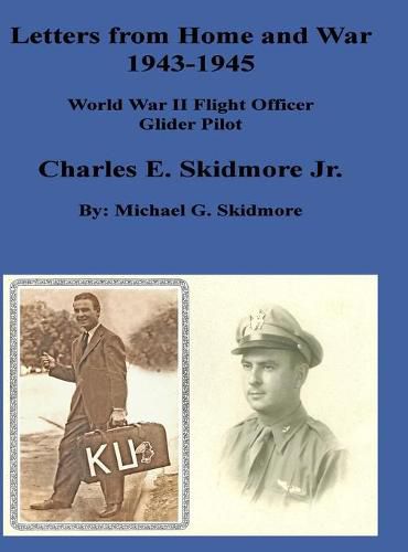 Cover image for Letters from Home and War 1943 - 1945 Charles E. Skidmore Jr. World War II Flight Officer - Glider Pilot