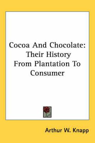 Cover image for Cocoa and Chocolate: Their History from Plantation to Consumer