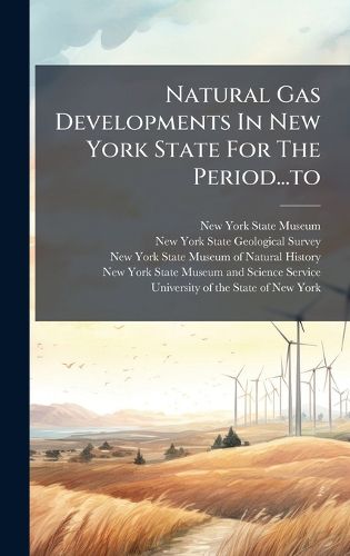 Cover image for Natural Gas Developments In New York State For The Period...to