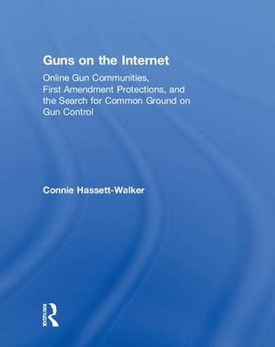 Cover image for Guns on the Internet: Online Gun Communities, First Amendment Protections, and the Search for Common Ground on Gun Control