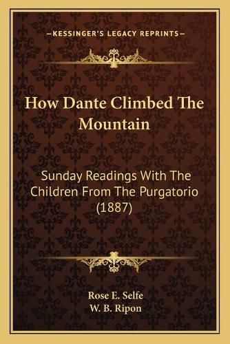 Cover image for How Dante Climbed the Mountain: Sunday Readings with the Children from the Purgatorio (1887)