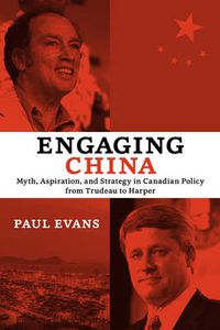 Cover image for Engaging China: Myth, Aspiration, and Strategy in Canadian Policy from Trudeau to Harper