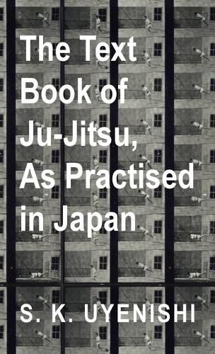 Cover image for Text-Book of Ju-Jitsu, as Practised in Japan - Being a Simple Treatise on the Japanese Method of Self Defence