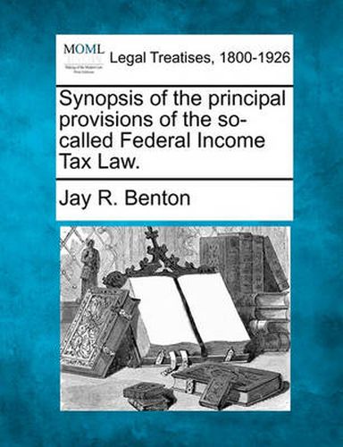 Cover image for Synopsis of the Principal Provisions of the So-Called Federal Income Tax Law.
