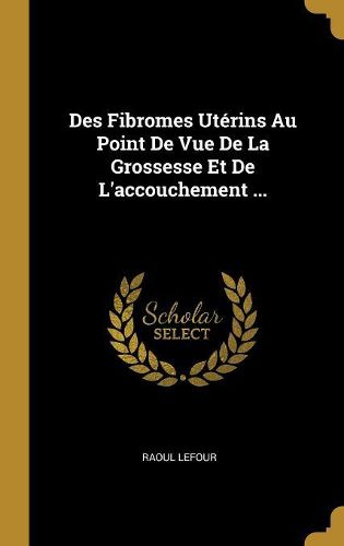 Cover image for Des Fibromes Uterins Au Point De Vue De La Grossesse Et De L'accouchement ...
