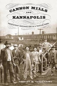 Cover image for Cannon Mills and Kannapolis: Persistent Paternalism in a Textile Town