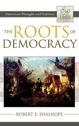 Cover image for The Roots of Democracy: American Thought and Culture, 1760-1800