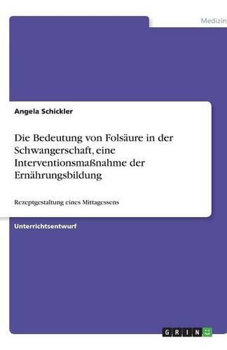 Cover image for Die Bedeutung von Folsaure in der Schwangerschaft, eine Interventionsmassnahme der Ernahrungsbildung: Rezeptgestaltung eines Mittagessens