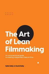 Cover image for The Art of Lean Filmmaking: An unconventional guide to creating independent feature films