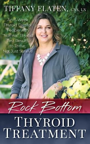 Cover image for Rock Bottom Thyroid Treatment: The 8-Week Thyroid Diet for People with  Normal  Thyroid Test Results to Thrive, Not Just Survive