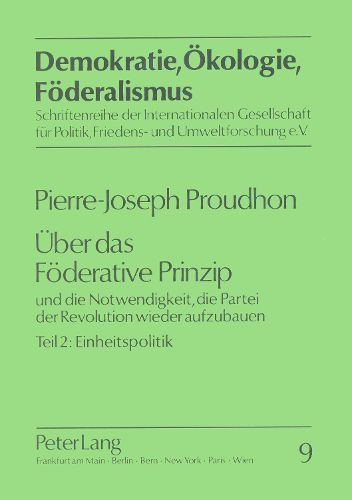 Cover image for Ueber Das Foederative Prinzip: Und Die Notwendigkeit, Die Partei Der Revolution Wieder Aufzubauen. Teil 2: Einheitspolitik