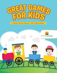 Cover image for Great Games for Kids: Activity Books Children Vol 1 Mixed Math